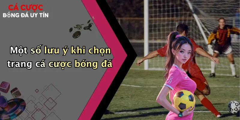 Một số lưu ý khi chọn trang cá cược bóng đá